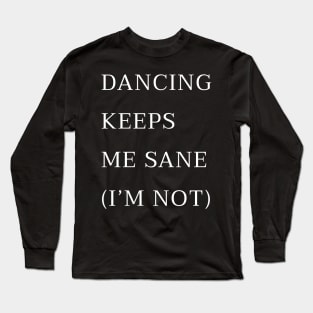 Dancing Keeps me sane (not) Long Sleeve T-Shirt